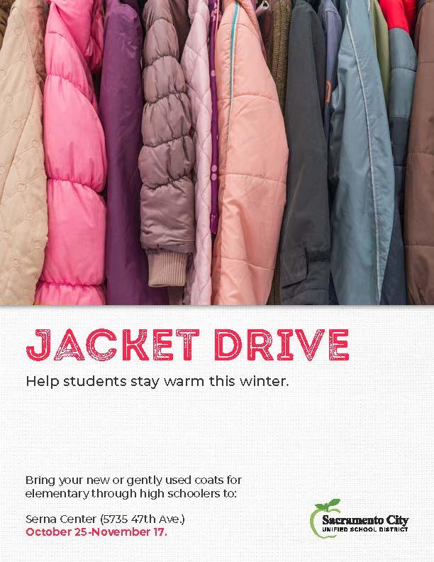 JACKET DRIVE Help students stay warm this winter. Bring your new or gently used coats for elementary through high schoolers to: Serna Center (5735 47th Ave.) October 25-November 17. Sacramento City UNIFIED SCHOOL DISTRICT