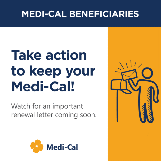 Medi-Cal Beneficiaries. Take action to keep your Medi-Cal! Watch for an important renewal letter coming soon.